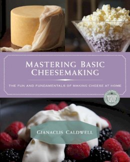 Gianaclis Caldwell - Mastering Basic Cheesemaking: The Fun and Fundamentals of Making Cheese at Home - 9780865718180 - V9780865718180