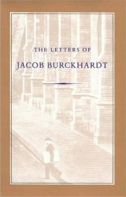 Jacob Burkhardt - The Letters of Jacob Burckhardt - 9780865971226 - V9780865971226