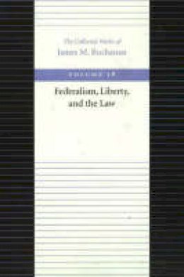 James M. Buchanan - Federalism, Liberty, and the Law - 9780865972483 - V9780865972483