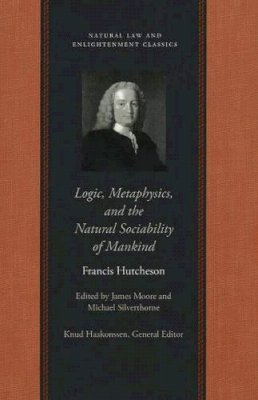 Francis Hutcheson - Logic, Metaphysics and the Natural Sociability of Mankind - 9780865974470 - V9780865974470