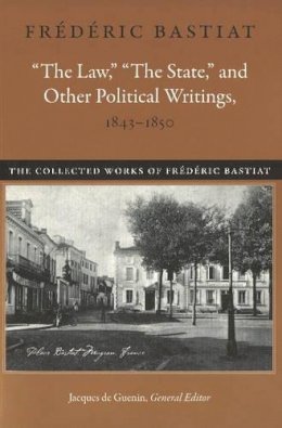 Frédéric Bastiat - Law, the State and Other Political Writings, 1843-1850 - 9780865978300 - V9780865978300