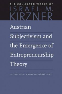 Kirzner - Austrian Subjectivism and the Emergence of Entrepreneurship Theory (The Collected Works of Israel M. Kirzner) - 9780865978584 - V9780865978584