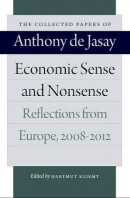 Anthony Jasay - Economic Sense and Nonsense: Reflections from Europe, 2008-2012 (Collected Papers of Anthony de Jasay) - 9780865978799 - V9780865978799