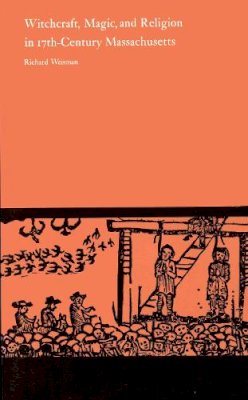 Richard Weisman - Witchcraft, Magic, and Religion in Seventeenth-Century Massachusetts - 9780870234941 - V9780870234941