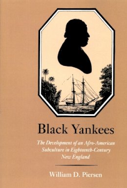 Piersen - Black Yankees: The Development of an Afro-American Subculture in Eighteenth-Century New England - 9780870235870 - V9780870235870