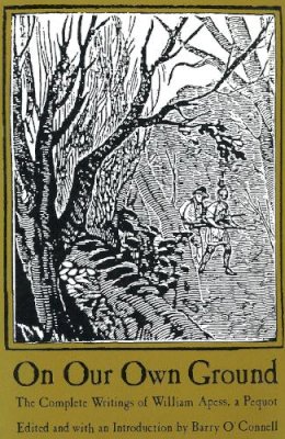 Apess - On Our Own Ground: The Complete Writings of William Apess, a Pequot (Native Americans of the Northeast: Culture, History, & the Contemporary) - 9780870237706 - V9780870237706