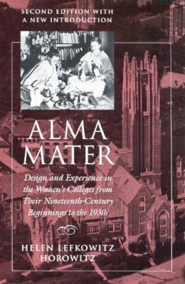 Horowitz - Alma Mater: Design and Experience in the Women's Colleges from Their Nineteenth Century Beginnings to the 1930s ,2nd Edition - 9780870238697 - V9780870238697