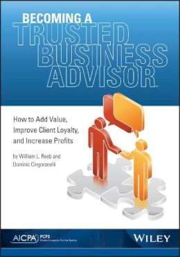 Reeb, William; Cingoranelli, Dominic - Becoming a Trusted Business Advisor: How To Add Value, Improve Client Loyalty, and Increase Profits - 9780870519024 - V9780870519024