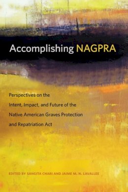  - Accomplishing NAGPRA: Perspectives on the Intent, Impact, and Future of the Native American Graves Protection and Repatriation Act (First Peoples) - 9780870717208 - V9780870717208