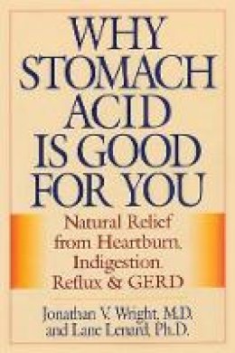 Jonathan V. Wright - Why Stomach Acid Is Good for You: Natural Relief from Heartburn, Indigestion, Reflux and GERD - 9780871319319 - 9780871319319