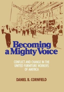 Daniel B. Cornfield - Becoming a Mighty Voice: Status Conflict and Leadership Change in the United Furniture Workers of America, 1932-87 - 9780871542007 - KON0550427