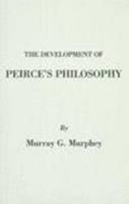 Murray G. Murphey - The Development of Peirce's Philosophy - 9780872201835 - V9780872201835