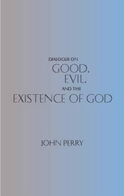 John Perry - Dialogue on Good, Evil and the Existence of God - 9780872204607 - V9780872204607