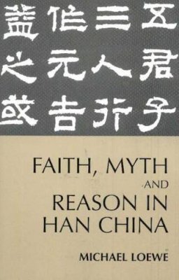 Michael Loewe - Faith, Myth, and Reason in Han China - 9780872207561 - V9780872207561
