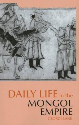 George Lane - Daily Life in the Mongol Empire - 9780872209688 - V9780872209688