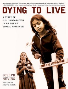 Joseph Nevins - Dying to Live: A Story of U.S. Immigration in an Age of Global Apartheid (City Lights Open Media) - 9780872864863 - V9780872864863