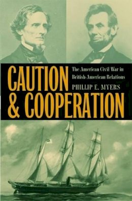 Phillip E Myers - Caution and Cooperation: The American Civil War in British-American Relations (New Studies in U.S. Foreign Relations) - 9780873389457 - V9780873389457
