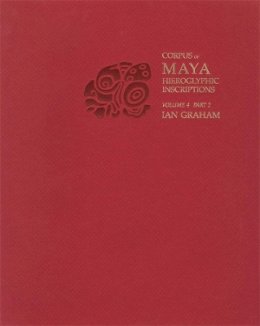 Ian Graham - Graham: Corpus of Maya Hieroglyphic Inscriptions Vol 4 Pt2 (Pr Only) - 9780873658133 - V9780873658133