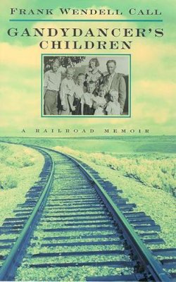 Frank Wendell Call - Gandydancer'S Children: A Railroad Memoir - 9780874173536 - V9780874173536