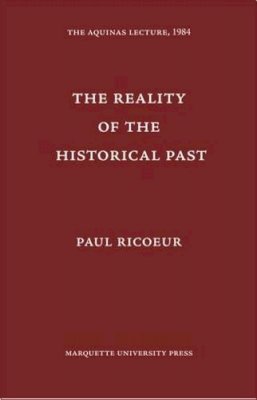 Paul Ricoeur - Reality of the Historical Past (Aquinas Lecture) - 9780874621525 - V9780874621525