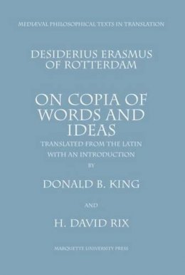 King  Rix   Desideri - Desiderius Erasmus of Rotterdam: On Copia of Words and Ideas (Mediaeval Philosophical Texts in Translation) - 9780874622126 - V9780874622126