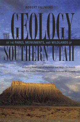 Robert Fillmore - The Geology of the Parks Monuments & Wildlands of Southern Utah - 9780874806526 - V9780874806526