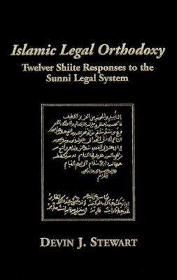 Devin J Stewart - Islamic Legal Orthodoxy: Twelver Shiite Responses to the Sunni Legal System - 9780874809107 - V9780874809107