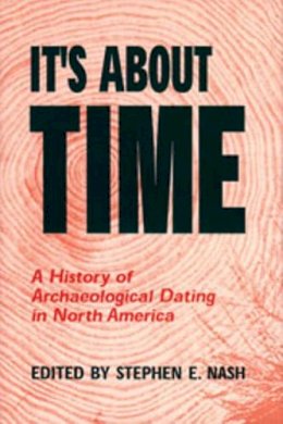  - It's About Time: A History of Archaeological Dating in North America - 9780874809473 - V9780874809473