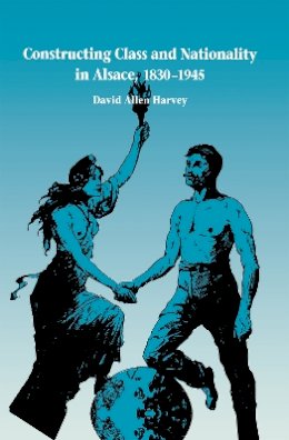 David Allen Harvey - Constructing Class and Nationality in Alsace, 1830-1945 - 9780875802718 - V9780875802718