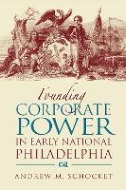 Andrew Schocket - Founding Corporate Power in Early National Philadelphia - 9780875803692 - V9780875803692