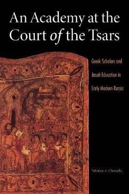 Nikolaos A. Chrissidis - An Academy at the Court of the Tsars: Greek Scholars and Jesuit Education in Early Modern Russia - 9780875807294 - V9780875807294