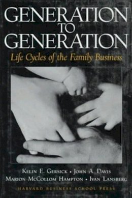 Kelin E. Gersick, John A. Davis, Marion McCollom Hampton, Ivan Lansberg - Generation to Generation: Life Cycles of the Family Business - 9780875845555 - V9780875845555 Kelin E. Gersick, John A. Davis, Marion McCollom Hampton, Ivan Lansberg - Generation to Generation: Life Cycles of the Family Business - 9780875845555 - V9780875845555
