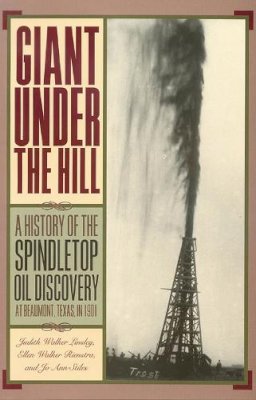 Stiles, Jo Ann; Linsley, Judith Walker; Rienstra, Ellen Walker - Giant Under the Hill: A History of the Spindletop Oil Discovery at Beaumont, Texas, in 1901 - 9780876112366 - V9780876112366