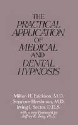 Milton H. Erickson - The Practical Application of Medical and Dental Hypnosis - 9780876305706 - V9780876305706