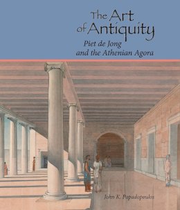 John K. Papadopoulos - The Art of Antiquity. Piet De Jong and the Athenian Agora.  - 9780876619605 - V9780876619605