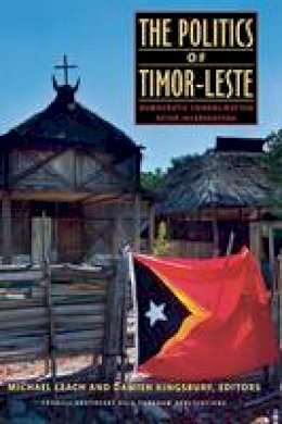 Michael Leach (Ed.) - The Politics of Timor-Leste: Democratic Consolidation after Intervention (Studies on Southeast Asia) - 9780877277897 - V9780877277897