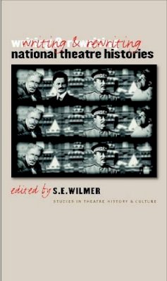 S.E. Wilmer (Ed.) - Writing and Rewriting National Theatre Histories (Studies Theatre Hist & Culture) - 9780877459064 - V9780877459064