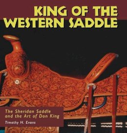 Timothy H. Evans - King of the Western Saddle: The Sheridan Saddle and the Art of Don King (Folk Art and Artists Series) - 9780878058099 - V9780878058099