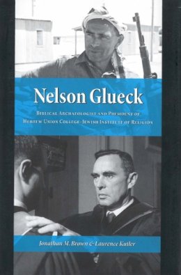 Brown, Jonathan M., Kutler, Laurence - Nelson Glueck: Biblical Archaeologist And President of the Hebrew Union College Jewish Institute of Religion - 9780878201198 - V9780878201198