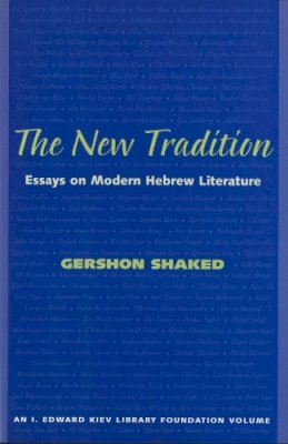 Gershon Shaked - The New Tradition: Essays on Modern Hebrew Literature (I. Edward Kiev Library Foundation Book) - 9780878202508 - V9780878202508