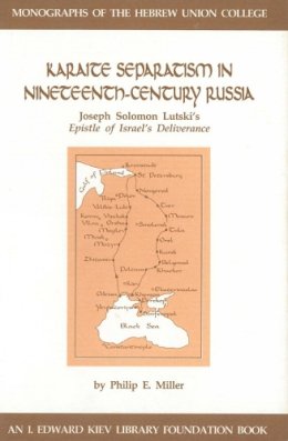 Philip E. Miller - Karaite Separatism in Nineteenth-Century Russia: Joseph Solomon Lutskis Epistle of Israels Deliverance (Monographs of the Hebrew Union College) - 9780878204151 - V9780878204151