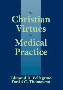 Edmund D Pellegrino - The Christian Virtues in Medical Practice - 9780878405664 - V9780878405664