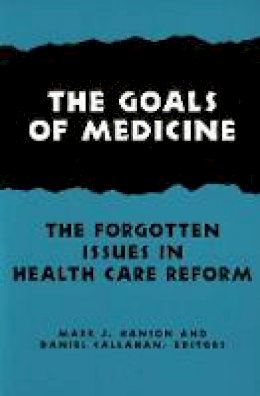 Mark J. Hanson - The Goals of Medicine. The Forgotten Issues in Health Care Reform.  - 9780878408450 - V9780878408450