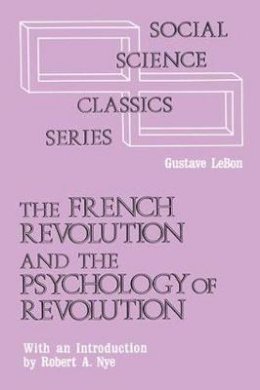 Gustave Le Bon - The French Revolution and the Psychology of Revolution (Social Science Classic Series) - 9780878556977 - V9780878556977