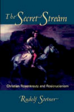 Rudolf Steiner - The Secret Stream: Christian Rosenkreutz and Rosicrucianism - 9780880104753 - V9780880104753