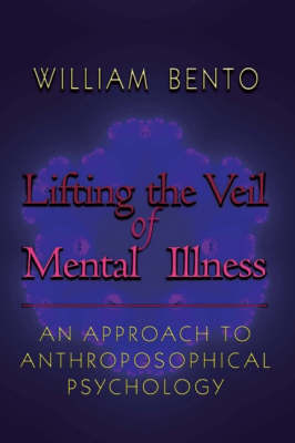 W. Bento - Lifting the Veil of Mental Illness: An Approach to Anthroposophical Psychology - 9780880105309 - V9780880105309