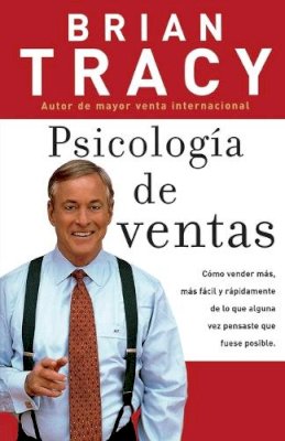 Brian Tracy - Psicologia de Ventas: Cómo Vender Más, Más Fácil Y Rápidamente de Lo Que Alguna Vez Pensaste Que Fuese Posible - 9780881138689 - V9780881138689