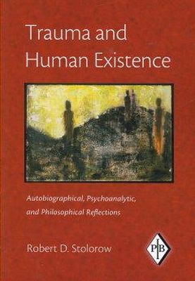 Robert D. Stolorow - Trauma and Human Existence: Autobiographical, Psychoanalytic, and Philosophical Reflections (Psychoanalytic Inquiry Book Series) - 9780881634679 - V9780881634679