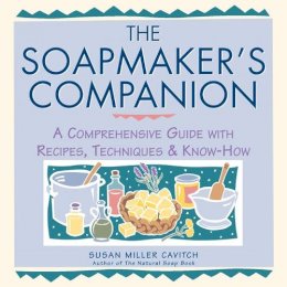 Susan Miller Cavitch - The Soapmaker's Companion: A Comprehensive Guide with Recipes, Techniques & Know-How (Natural Body Series - The Natural Way to Enhance Your Life) - 9780882669656 - V9780882669656