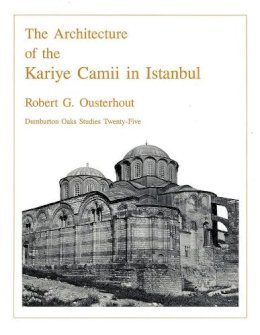 Roger Hargreaves - The Architecture of the Kariye Camii in Istanbul (Dumbarton Oaks Studies) - 9780884021650 - V9780884021650